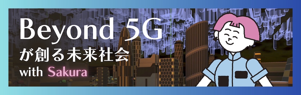 Sakuraと行く！ Beyond 5Gが創る未来社会への旅